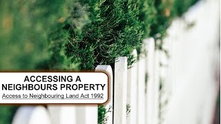 Accessing neighbours land for essential property maintenance  - Access to Neighbouring Land Act 1992