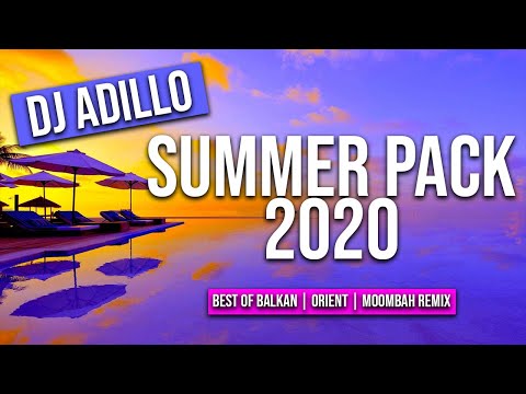 DJ ADILLO - SUMMER PACK 2020 | BEST OF ALBANIAN | BALKAN | ORIENTAL | MOOMBAHTON REMIX 2020 |