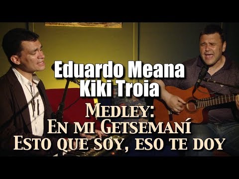 Eduardo Meana & Kiki Troia - Medley: En mi Getsemaní - Esto que soy, eso te doy
