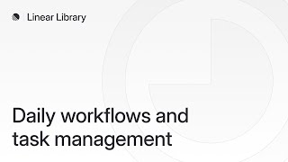 Daily workflows and task management in Linear