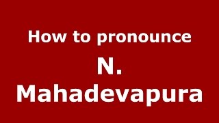 How to pronounce N. Mahadevapura