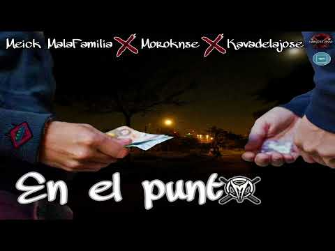 Meick Mf ( Mala Familia ) x Moroknse x Kava Delajose -  En el punto ( Prod. Naveso ) .