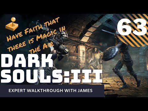 Dark Souls 3 - Expert Walkthrough with James - PT63  - Have Faith that there is Magic in the Air
