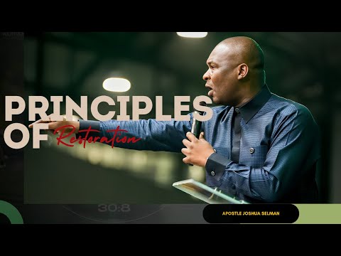 PRINCIPLES OF RESTORATION WITH APOSTLE JOSHUA SELMAN