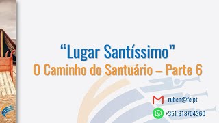 Lugar Santíssimo - O Caminho do Santuário - Parte 6 - Ruben Fernandes