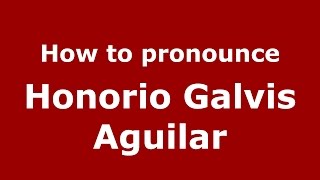 How to pronounce Honorio Galvis Aguilar