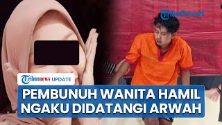 Pembunuh Wanita Hamil Ketakutan, Ngaku Didatangi Wanita Berbaju Putih Berambut Panjang Bawa Bayi