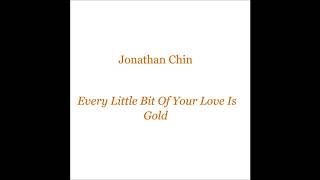 Jonathan Chin - Every Little Bit Of Your Love Is Gold (Preview)