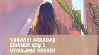YABANCI ARKADAŞ EDİNMEK İÇİN KULLANABİLECEĞİNİZ 5 UYGULAMA
