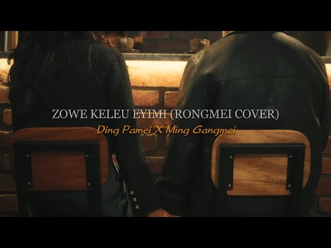 Ding Pamei X Ming Gangmei - Zowe Keleu Eyimi (Rongmei Cover) 