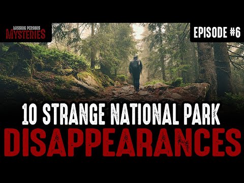 10 of the Strangest National Park Disappearances - Episode #6