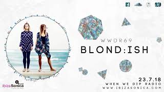 BLOND:ISH - When We Dip Radio #69 [23.7.18]