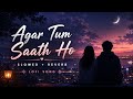 Agar Tum Saath Ho Slowed Reverb Relexing Lo Fi Version Arijit Singh Trending Song