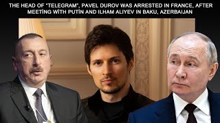 Teleqramın sahibi Pavel Durov Azərbaycanda Putin və Əliyevlə görüşdən sonra Fransada həbs olundu!