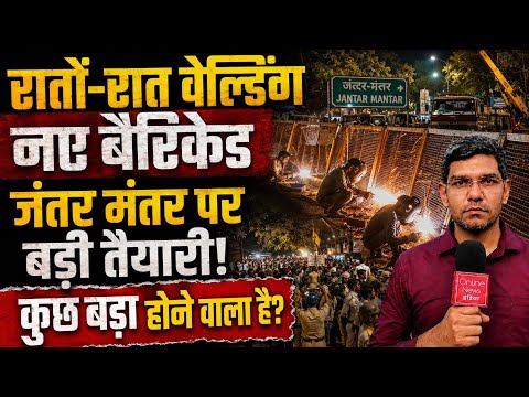 रातों-रात वेल्डिंग नए बैरिकेड जंतर मंतर पर बड़ी तैयारी!कुछ बड़ा होने वाला है?