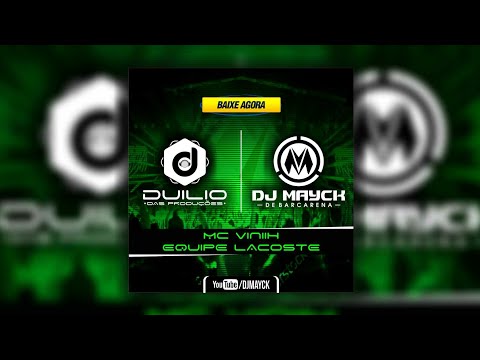 MC VINIIH DJ DUILIO E DJ MAYCK - EQUIPE LACOSTE [[2K18]]