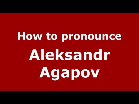 How to pronounce Aleksandr Agapov (Russian/Russia)  - PronounceNames.com