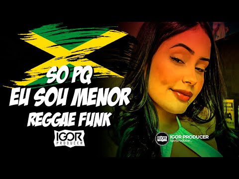 SÓ PORQUÊ EU SOU MENOR vs Reggae Funk Remix @igorproducer