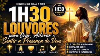 🙏 LOUVORES QUE TOCAM A ALMA ❤️ 1H30 COM DEUS | Música Gospel para Orar, Sentir a Presença de Deus