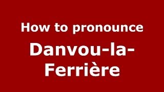 How to pronounce Danvou-La-Ferrière