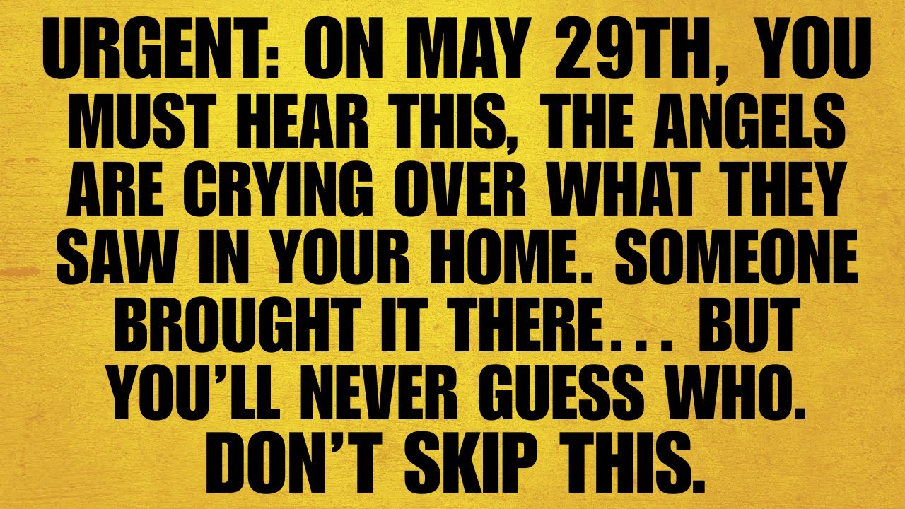 🔴URGENT: ON MAY 29TH, YOU MUST HEAR THIS, THE ANGELS ARE CRYING OVER WHAT THEY SAW IN YOUR HOME.