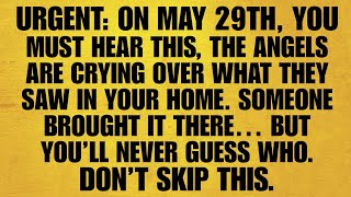 🔴URGENT: ON MAY 29TH, YOU MUST HEAR THIS, THE ANGELS ARE CRYING OVER WHAT THEY SAW IN YOUR HOME.