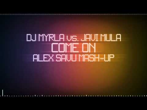 DJ Myrla vs. Javi Mula - Come On (Alex Savu Mash-up)