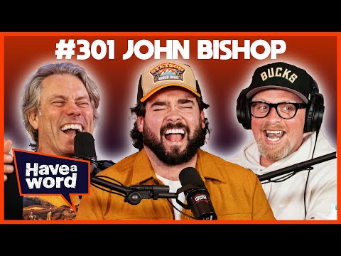 John Bishop | Have A Word Podcast #301
