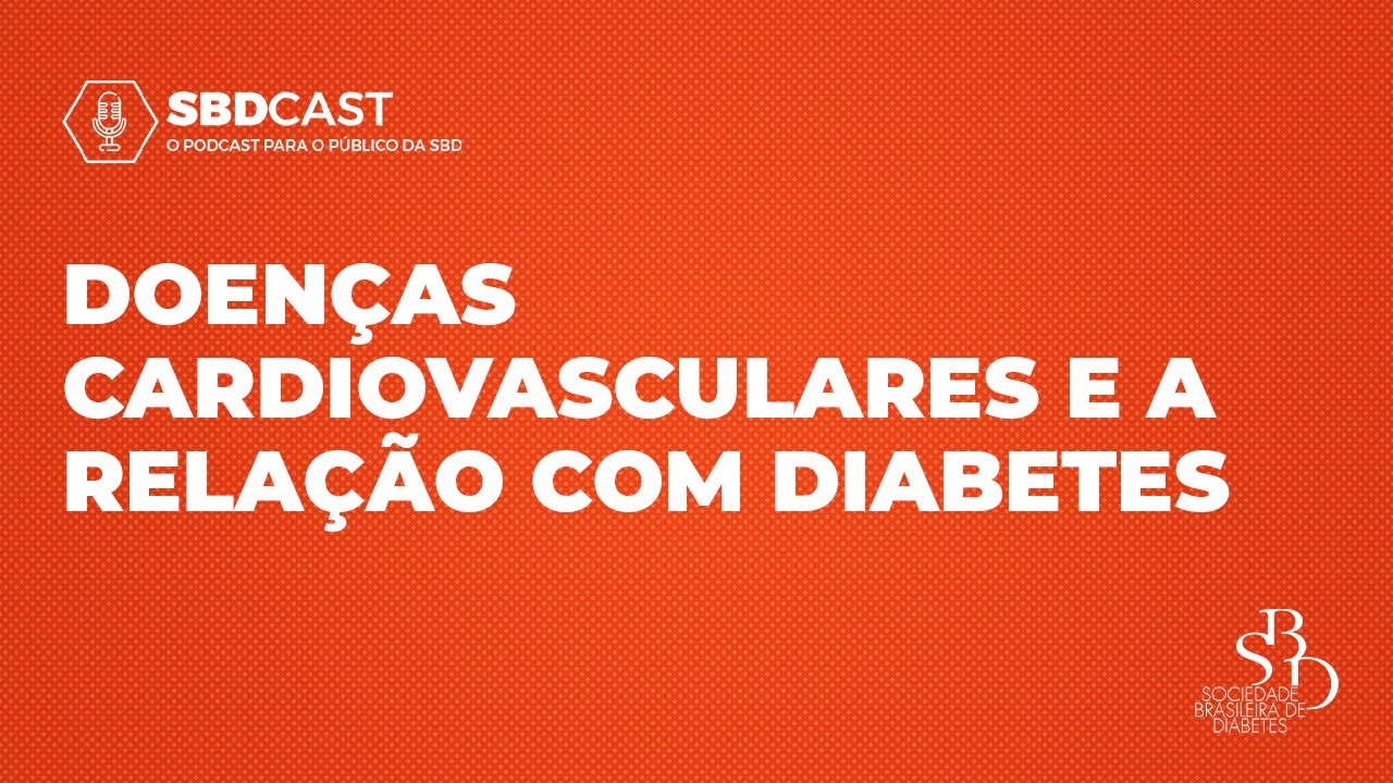 Doenças Cardiovasculares e a relação com Diabetes - #SBDCast