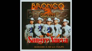 ECHAME A MI LA CULPA - BRONCO EL GIGANTE DE AMERICA