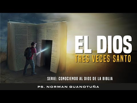 El Dios Tres Veces Santo Conociendo Al Dios de la Biblia -PS. NORMAN GUANOTUÑA