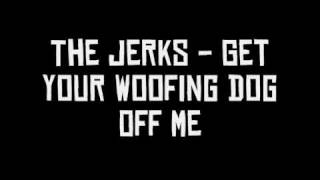 The Jerks - Get Your Woofing Dog Off Me