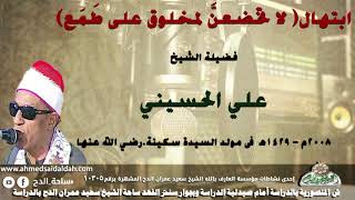 ابتهال(لا تخضعنَّ لمخلوق على طَمَع) الشيخ-علي الحسيني- 1429-2008-فى مولد السيدة سكينة .رضي الله عنها