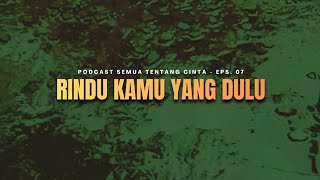 Download lagu Rindu Kamu Yang Dulu | Podcast Semua Tentang Cinta Eps. 07 mp3