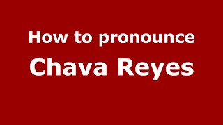 How to pronounce Chava Reyes