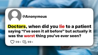 Doctors, when did you lie to a patient saying "I've seen it all before", but actually you haven't?