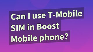 Can I use T-Mobile SIM in Boost Mobile phone?