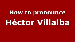 How to pronounce Héctor Villalba
