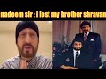 nadeem saifi saying i lost my brother shravan rathod (nadeem shravan)