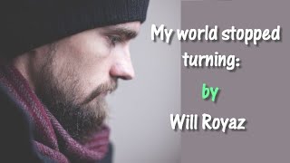 My world stopped turning; (George Ducas&#39;s; with words);  by Will Royaz
