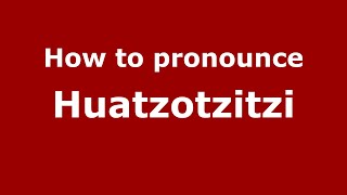 How to pronounce Huatzotzitzi