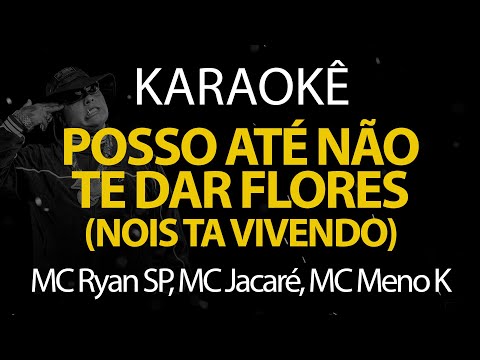 Posso até não te dar Flores - MC Ryan SP, MC Jacaré e MC Meno K (Karaokê Version)