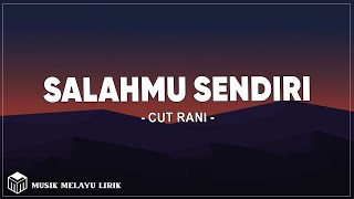 Download lagu Cut Rani - Salahmu Sendiri (Lirik Lagu) mp3