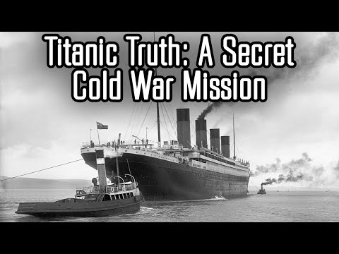 The Truth About the Titanic: A Cold War Mission Kept Secret Until 2018