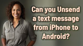 Can you Unsend a text message from iPhone to Android?