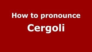 How to pronounce Cergoli