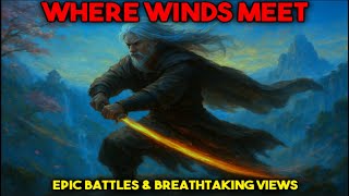 Where Winds Meet – Gramps Mastering Combat! Stunning Views & New Skills!