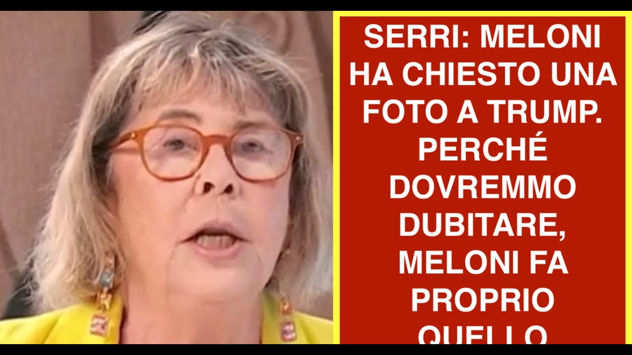 SERRI: MELONI HA CHIESTO UNA FOTO A TRUMP. PERCHÉ DOVREMMO DUBITARE, MELONI FA PROPRIO QUELLO