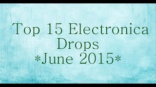 Top 15 Electronica Drops (June 2015)