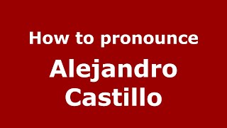 How to pronounce Alejandro Castillo